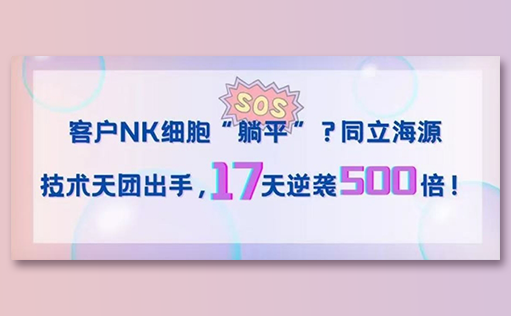 客户NK细胞“躺平”？yl23455永利官网技术天团出手，17天逆袭500倍！